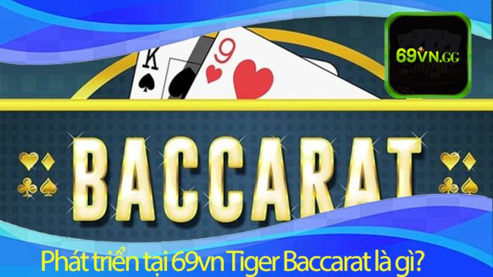 Phát triển tại 69vn Tiger Baccarat là gì?