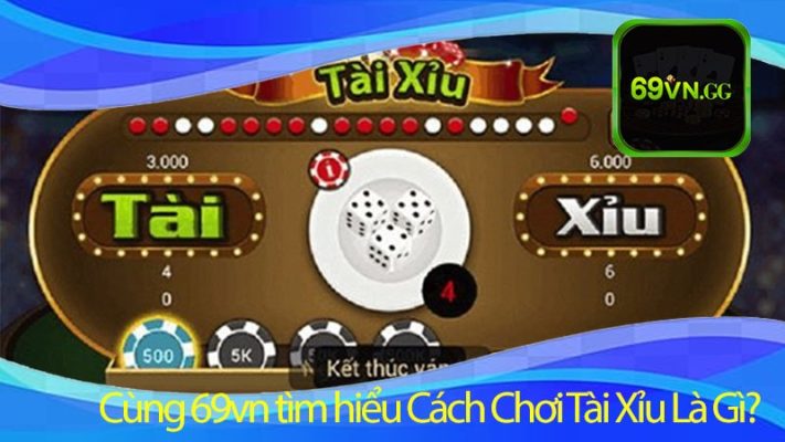 Cùng 69vn tìm hiểu Cách Chơi Tài Xỉu Là Gì?