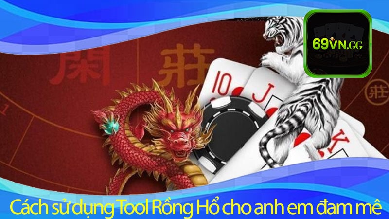 Cách sử dụng Tool Rồng Hổ cho anh em đam mê