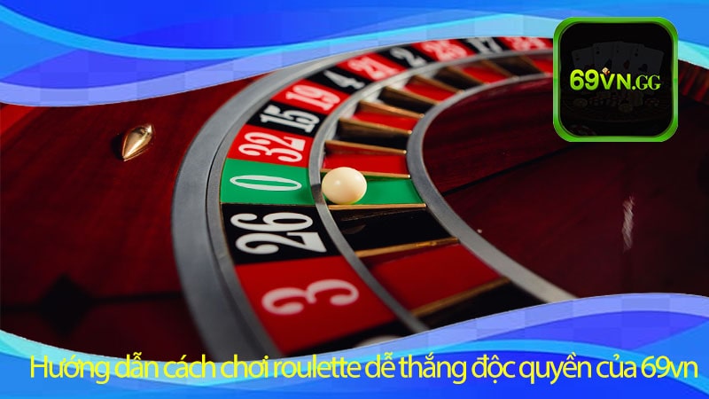 Hướng dẫn cách chơi roulette dễ thắng độc quyền của 69vn